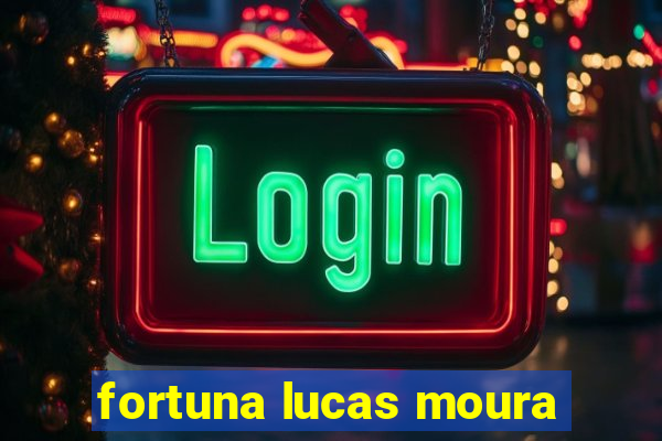 fortuna lucas moura